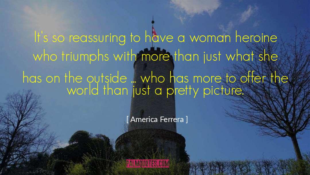 America Ferrera Quotes: It's so reassuring to have