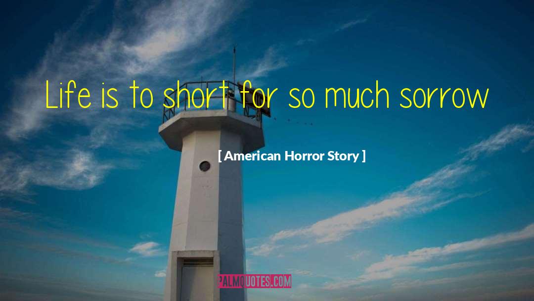 American Horror Story Quotes: Life is to short for