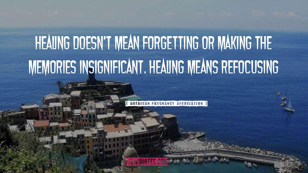 American Pregnancy Association Quotes: Healing doesn't mean forgetting or