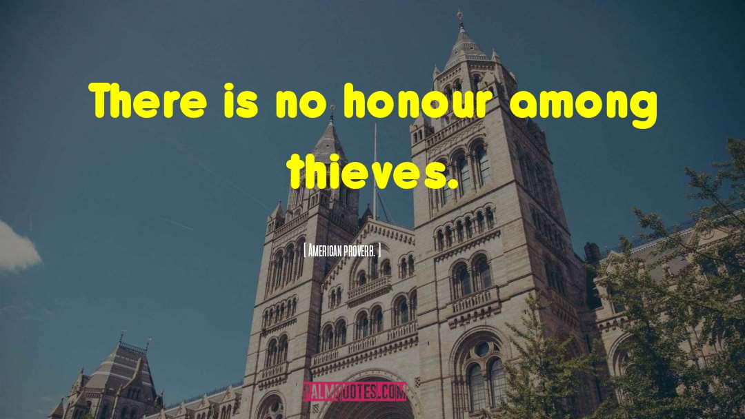 American Proverb. Quotes: There is no honour among
