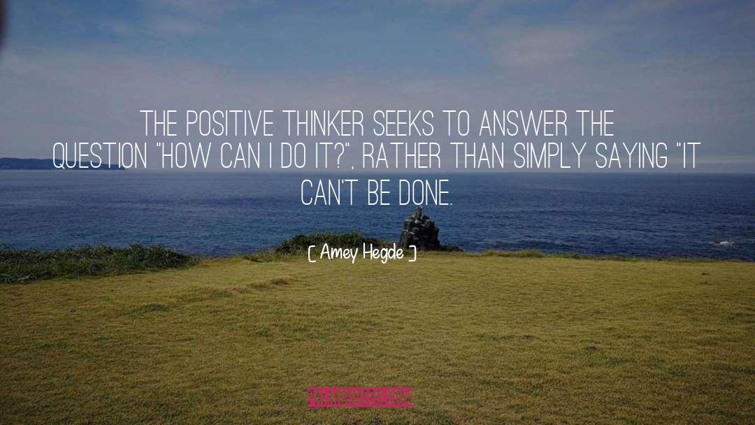 Amey Hegde Quotes: The positive thinker seeks to