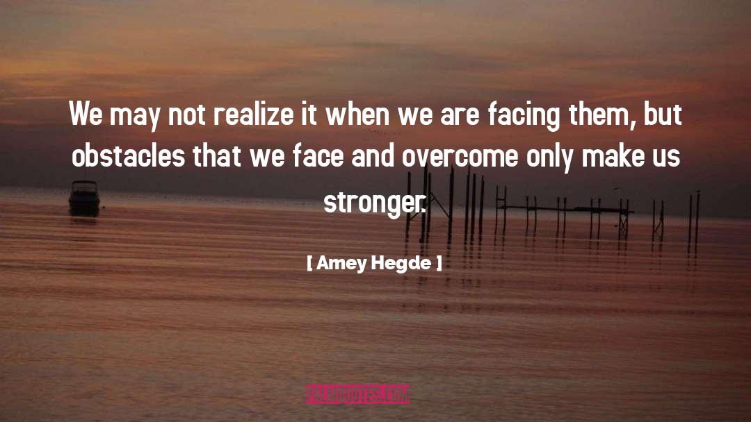 Amey Hegde Quotes: We may not realize it