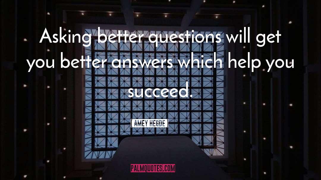 Amey Hegde Quotes: Asking better questions will get