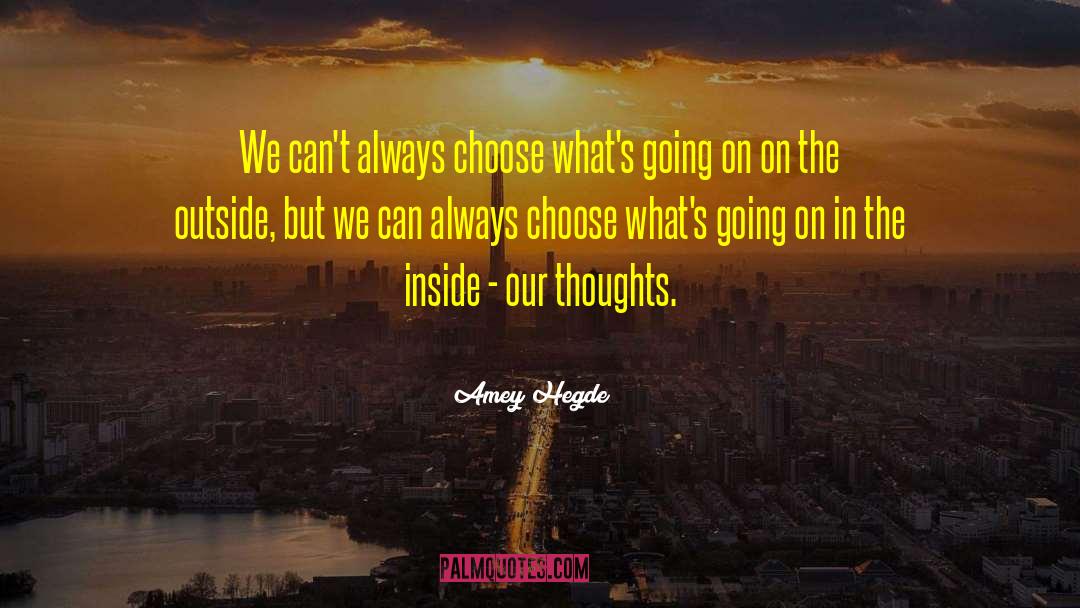 Amey Hegde Quotes: We can't always choose what's