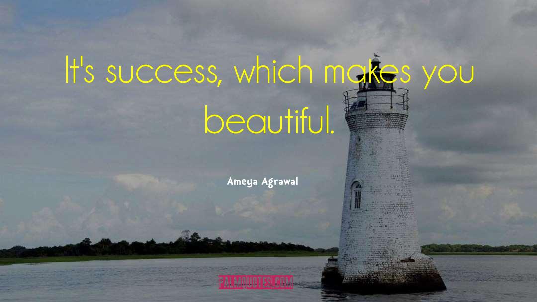 Ameya Agrawal Quotes: It's success, which makes you