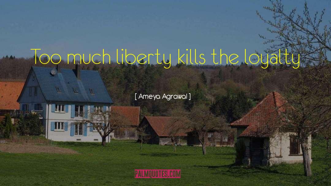 Ameya Agrawal Quotes: Too much liberty kills the