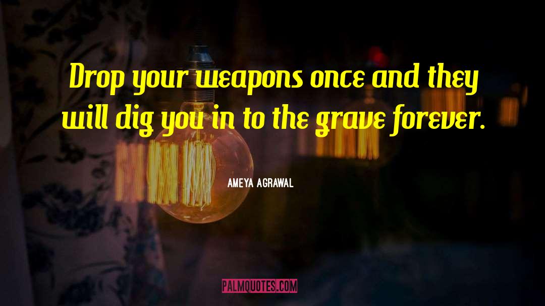 Ameya Agrawal Quotes: Drop your weapons once and