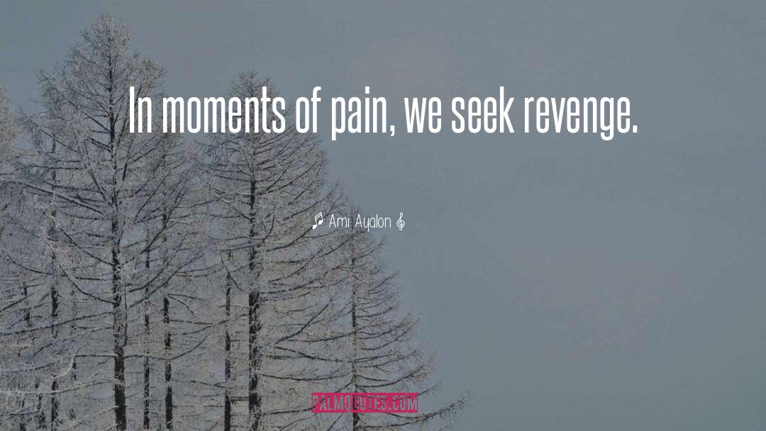 Ami Ayalon Quotes: In moments of pain, we