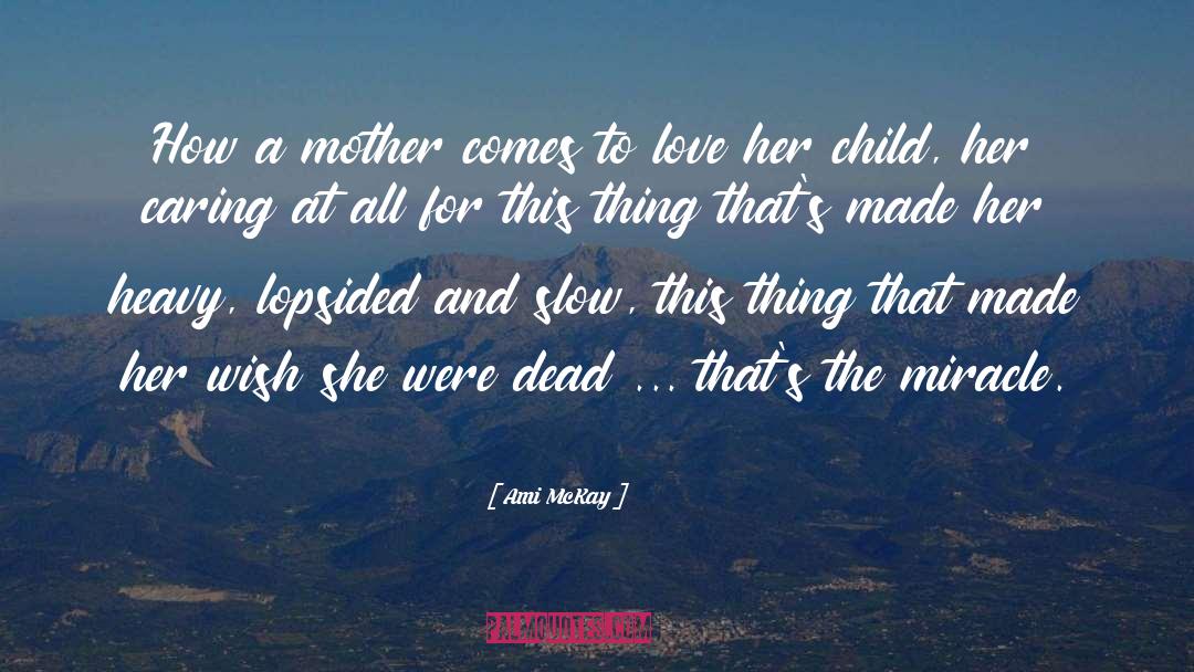 Ami McKay Quotes: How a mother comes to