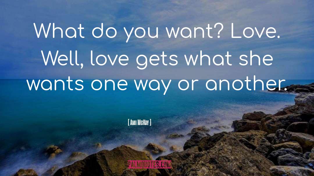 Ami McKay Quotes: What do you want? Love.