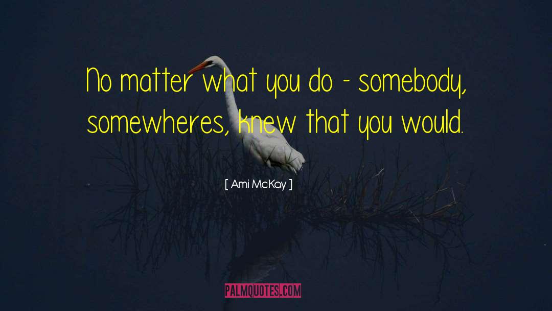 Ami McKay Quotes: No matter what you do