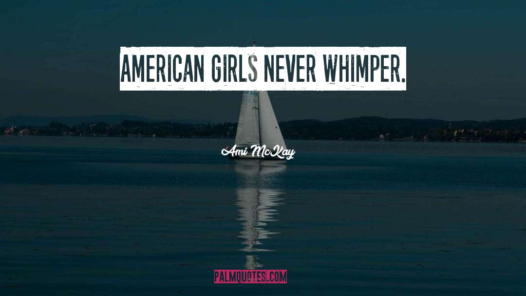 Ami McKay Quotes: American girls never whimper.