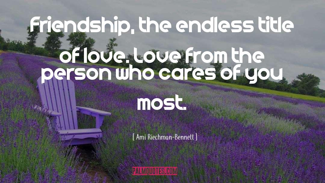 Ami Riechman-Bennett Quotes: Friendship, the endless title of