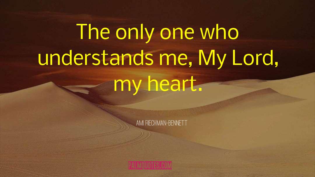 Ami Riechman-Bennett Quotes: The only one who understands