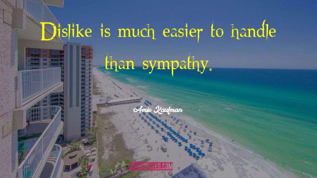Amie Kaufman Quotes: Dislike is much easier to