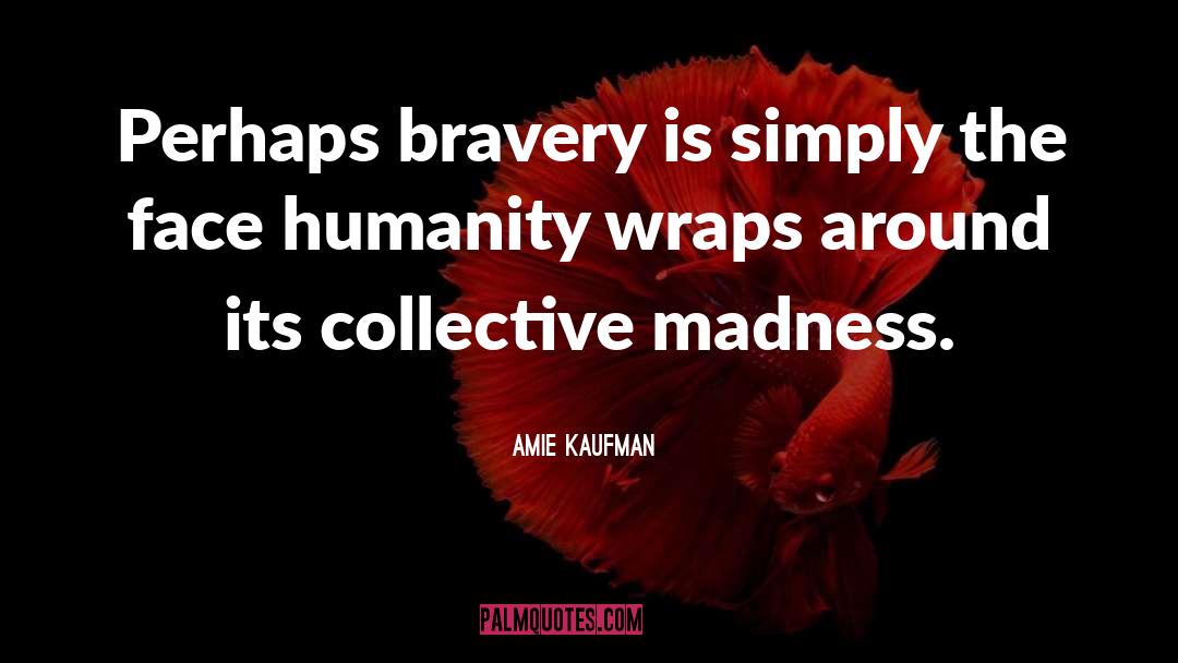 Amie Kaufman Quotes: Perhaps bravery is simply the