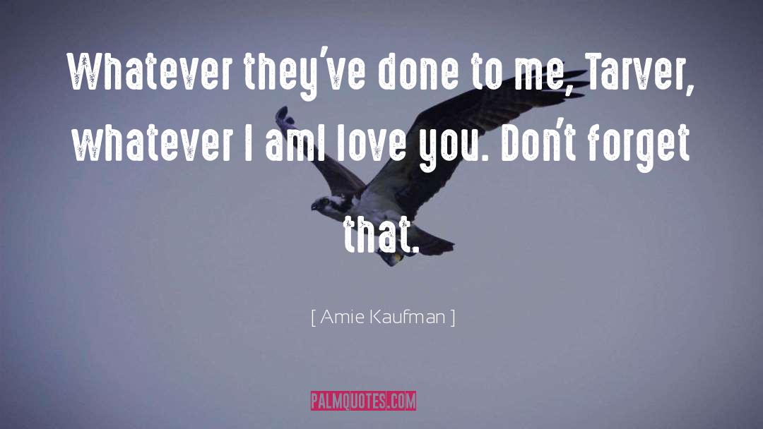 Amie Kaufman Quotes: Whatever they've done to me,