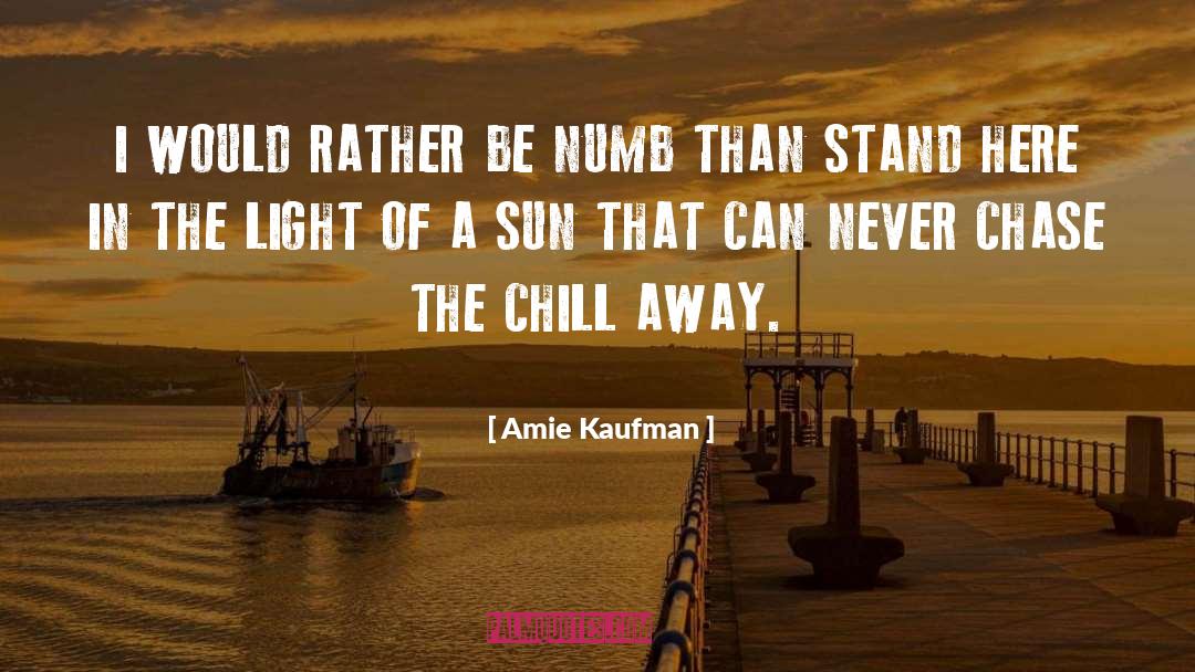 Amie Kaufman Quotes: I WOULD RATHER BE NUMB