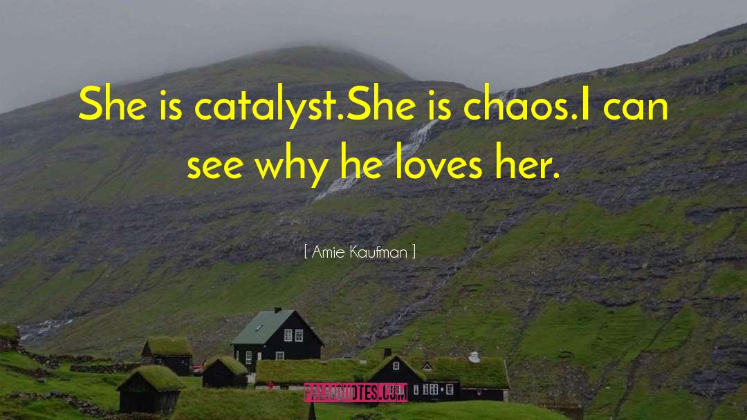 Amie Kaufman Quotes: She is catalyst.<br>She is chaos.<br>I