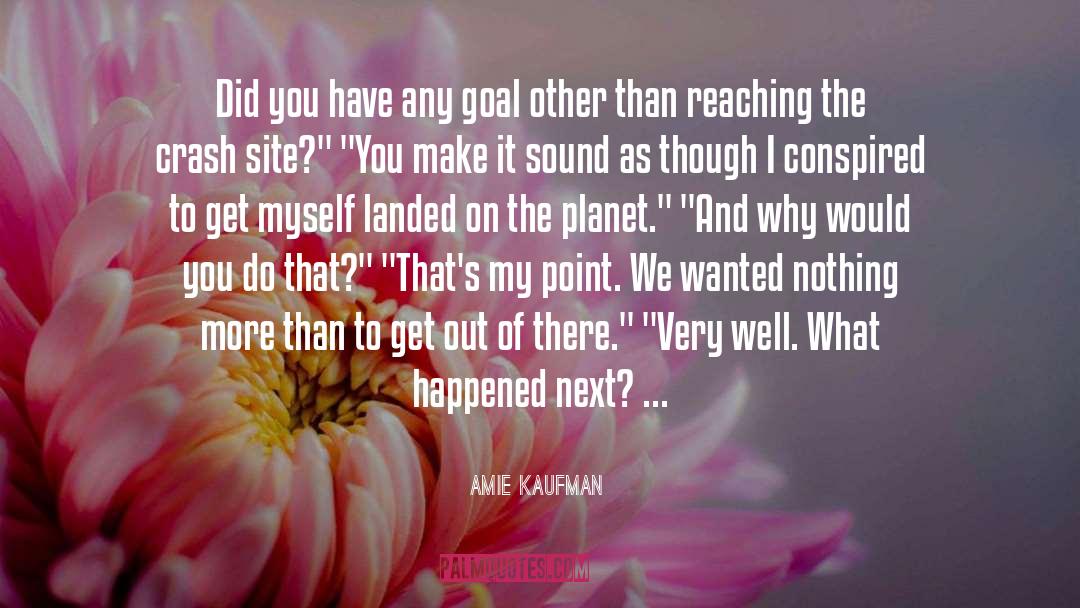 Amie Kaufman Quotes: Did you have any goal