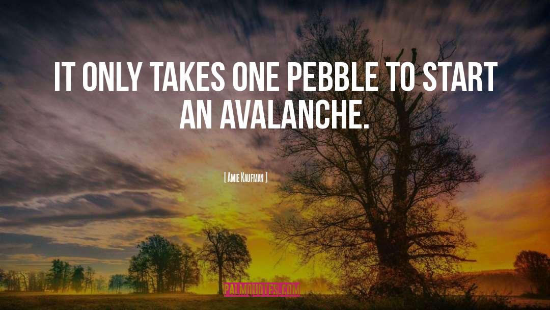 Amie Kaufman Quotes: It only takes one pebble