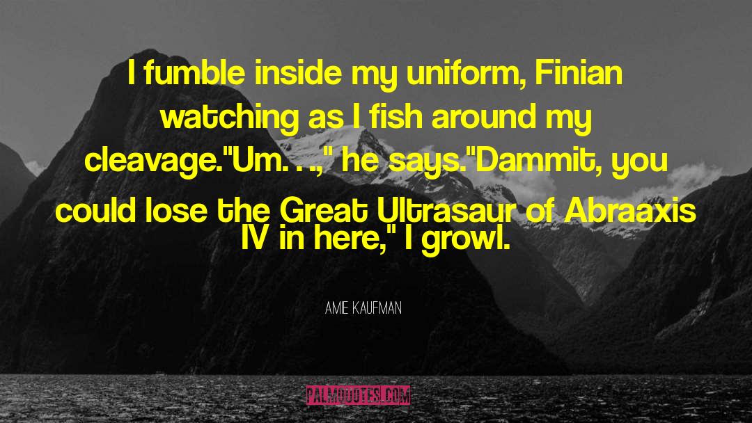 Amie Kaufman Quotes: I fumble inside my uniform,