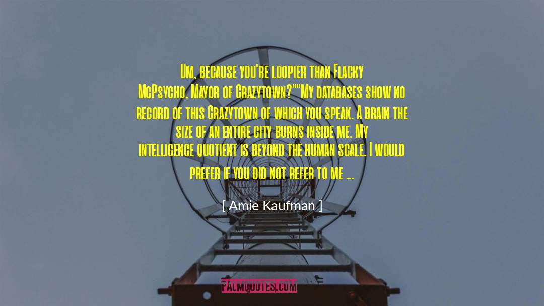 Amie Kaufman Quotes: Um, because you're loopier than
