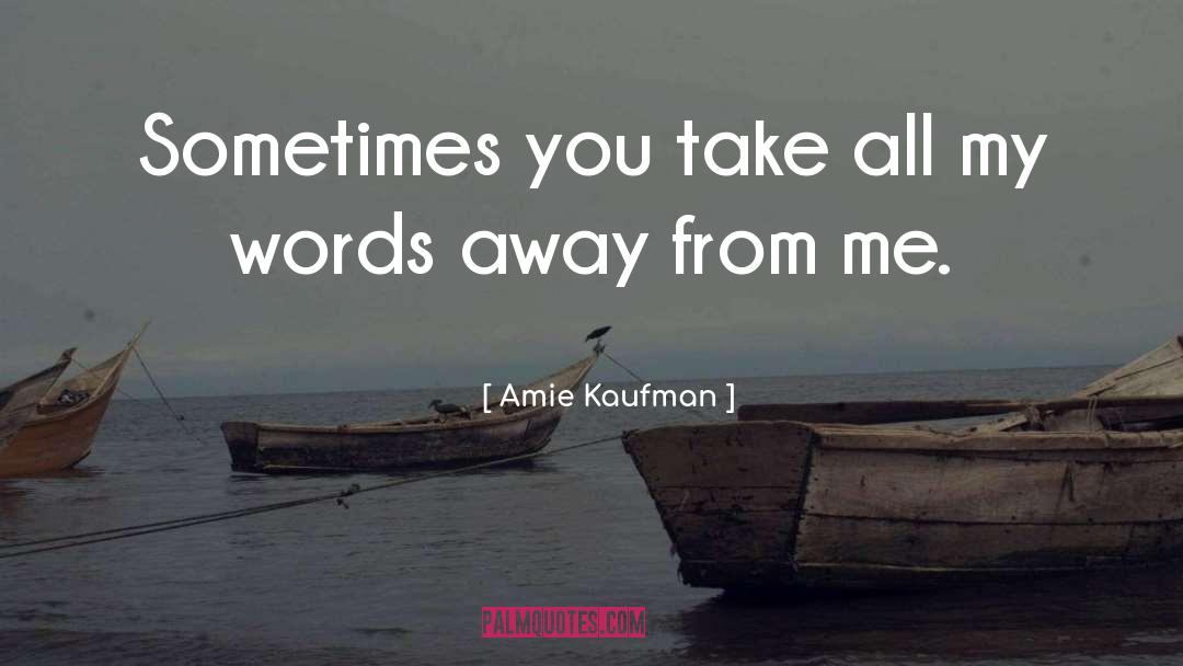 Amie Kaufman Quotes: Sometimes you take all my