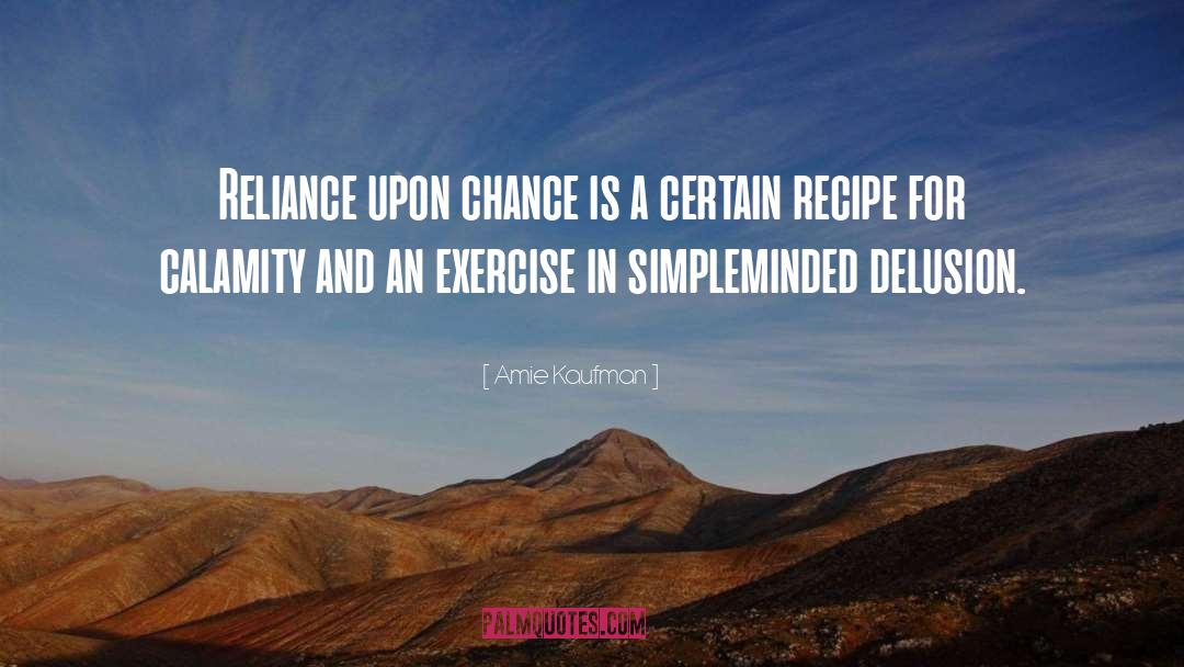 Amie Kaufman Quotes: Reliance upon chance is a