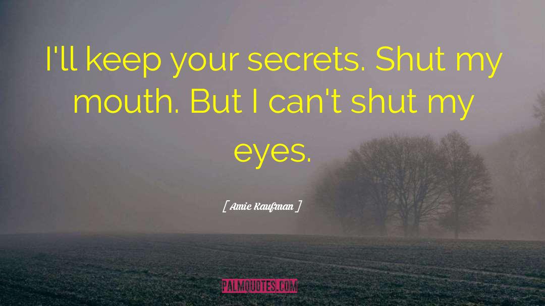 Amie Kaufman Quotes: I'll keep your secrets. Shut