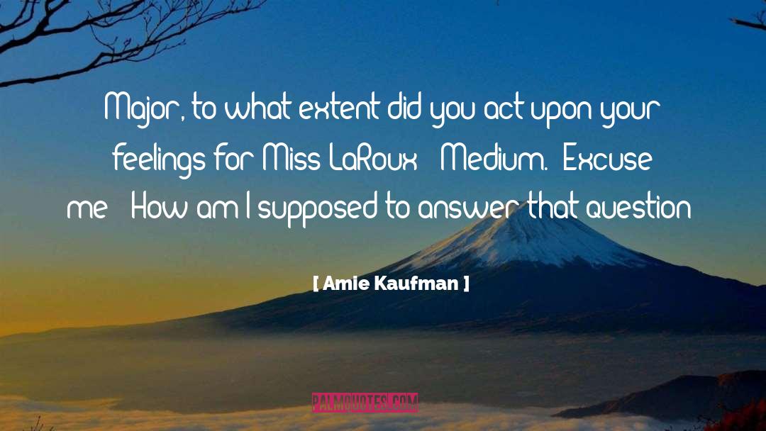 Amie Kaufman Quotes: Major, to what extent did