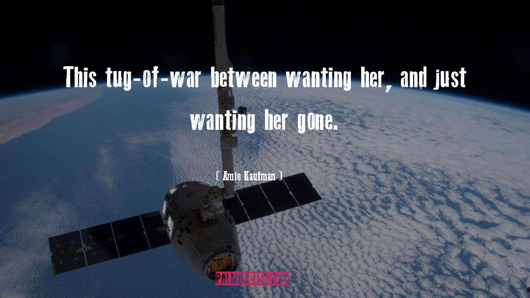 Amie Kaufman Quotes: This tug-of-war between wanting her,