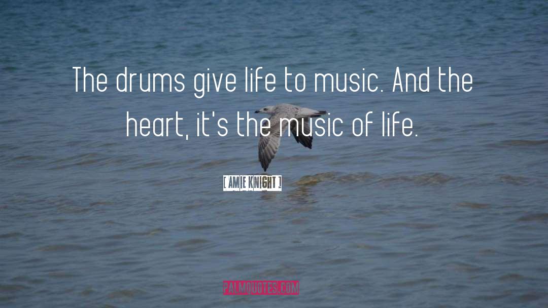 Amie Knight Quotes: The drums give life to