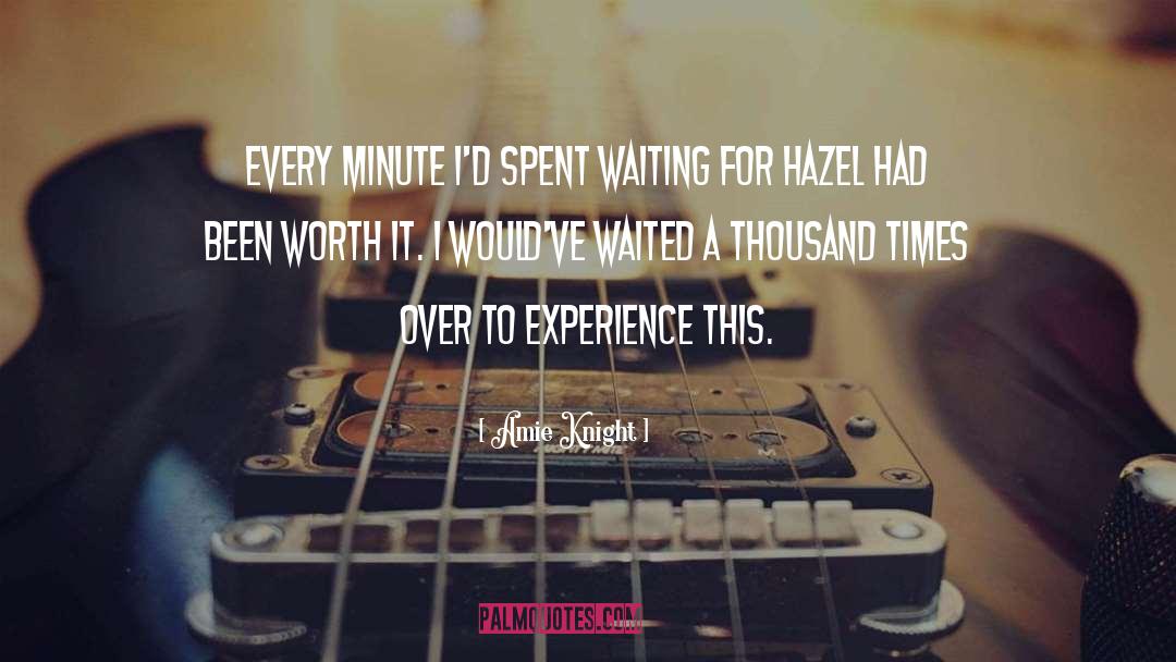 Amie Knight Quotes: Every minute I'd spent waiting