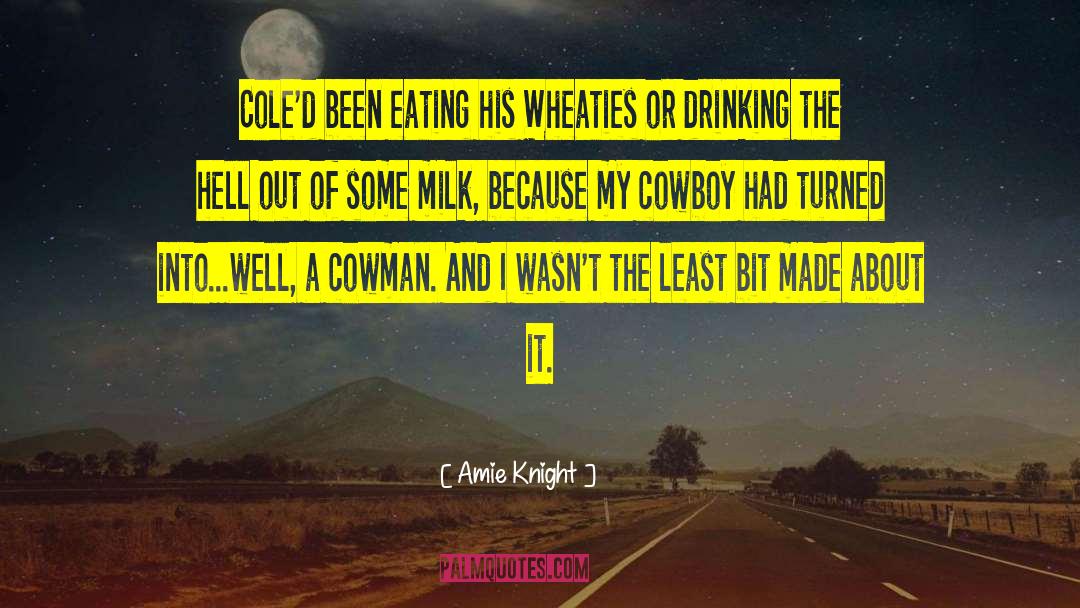 Amie Knight Quotes: Cole'd been eating his Wheaties