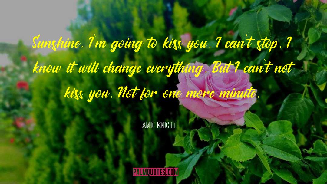 Amie Knight Quotes: Sunshine, I'm going to kiss