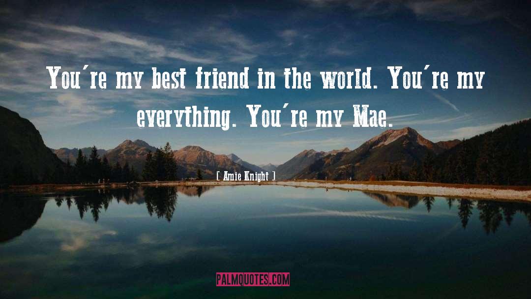 Amie Knight Quotes: You're my best friend in