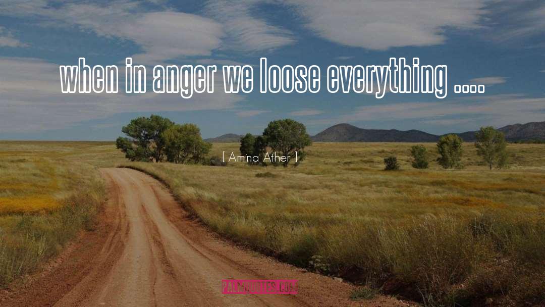 Amina Ather Quotes: when in anger we loose