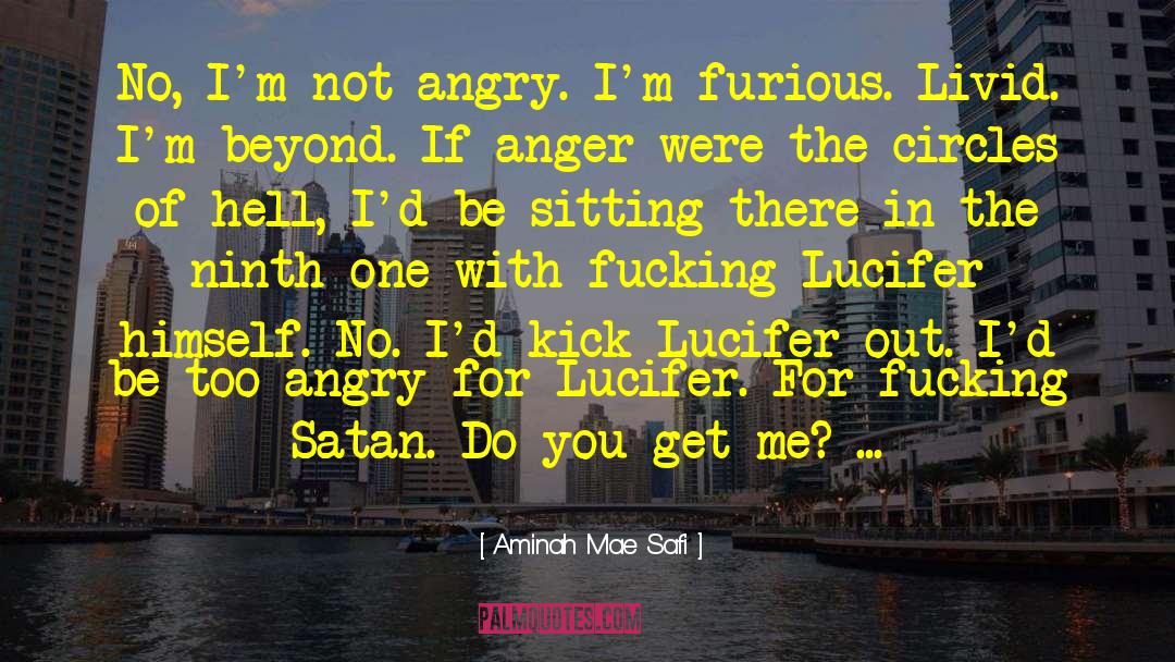 Aminah Mae Safi Quotes: No, I'm not angry. I'm