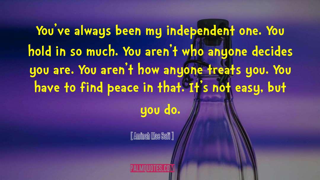 Aminah Mae Safi Quotes: You've always been my independent