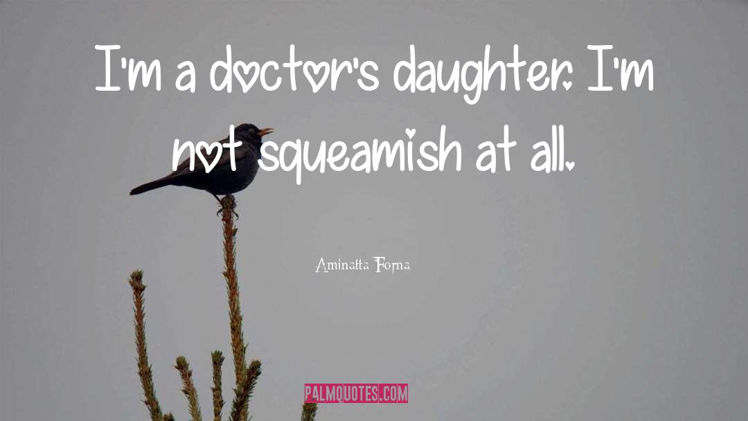 Aminatta Forna Quotes: I'm a doctor's daughter. I'm