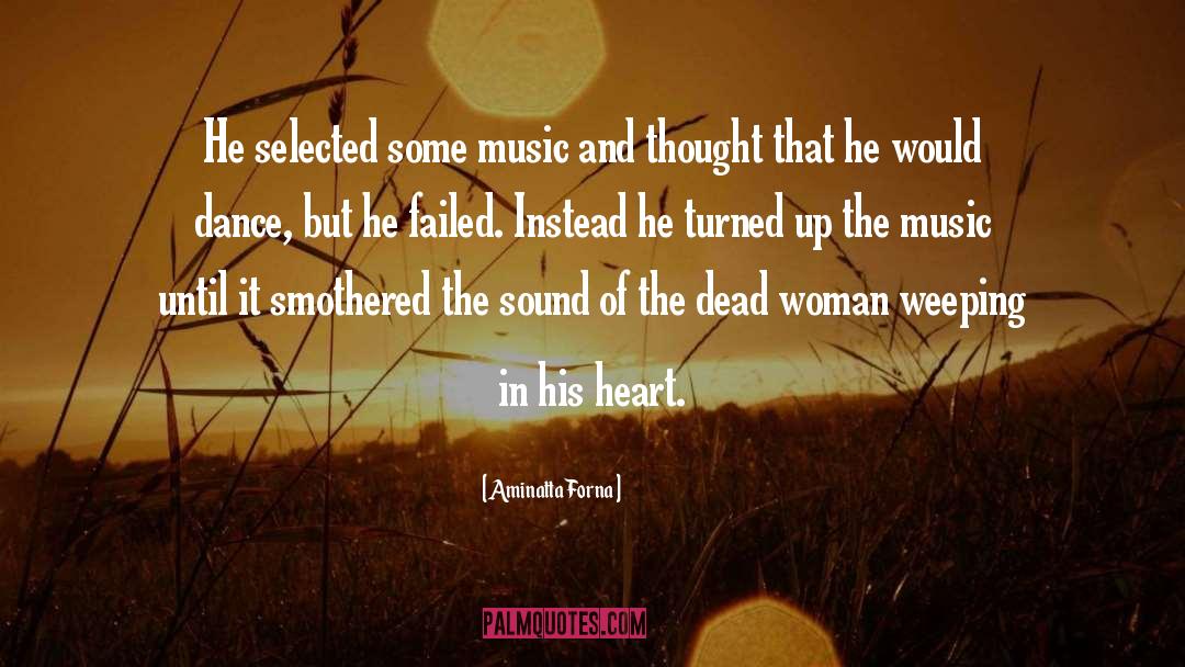 Aminatta Forna Quotes: He selected some music and