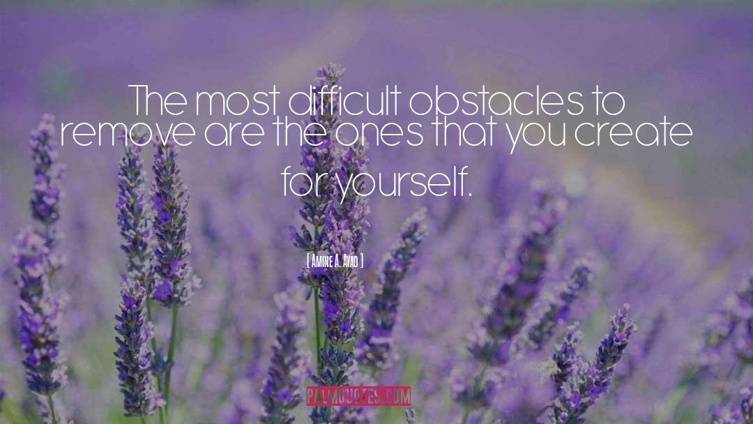 Amine A. Ayad Quotes: The most difficult obstacles to