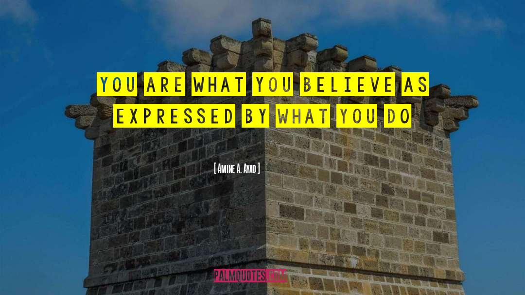 Amine A. Ayad Quotes: You are what you believe