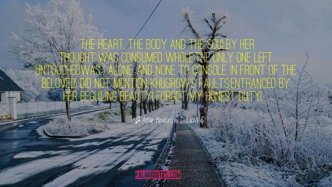 Amir Khusrow Dehlavi Quotes: …The heart, the body and