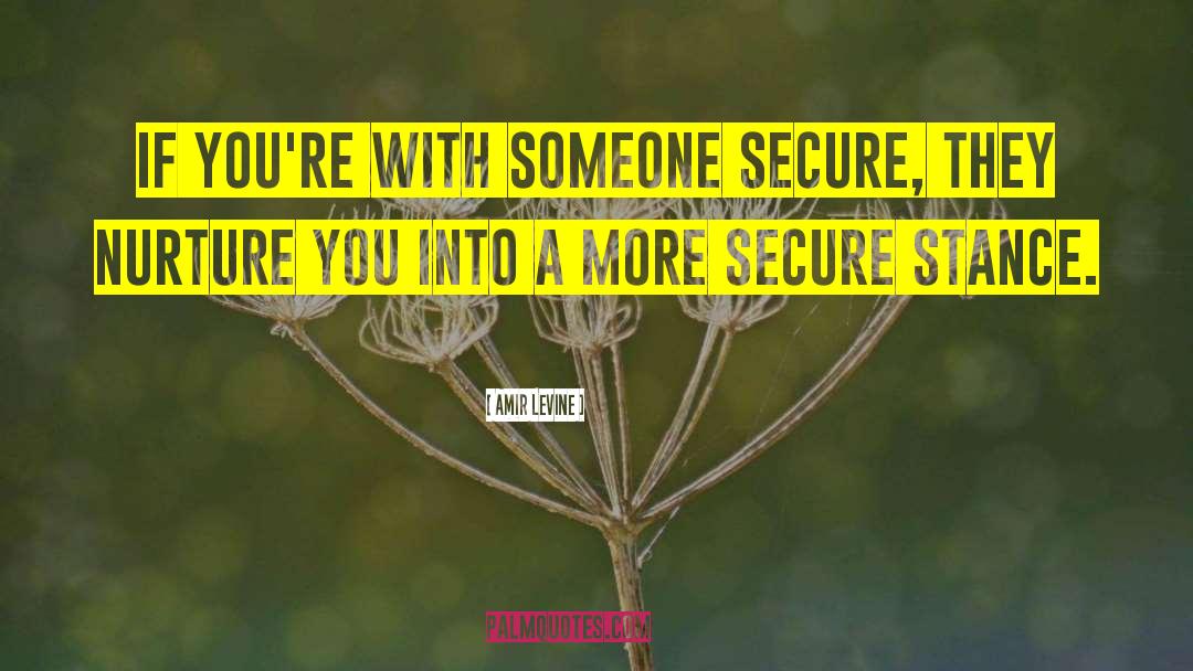 Amir Levine Quotes: if you're with someone secure,