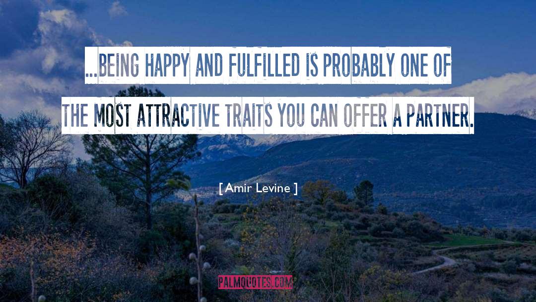 Amir Levine Quotes: ...being happy and fulfilled is