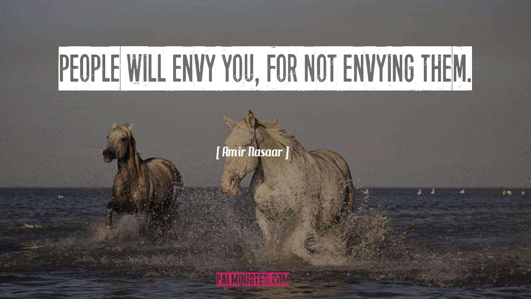 Amir Nasaar Quotes: people will envy you, for