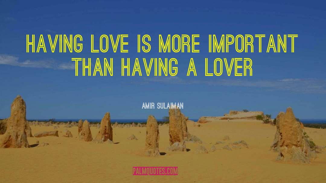 Amir Sulaiman Quotes: Having love is more important