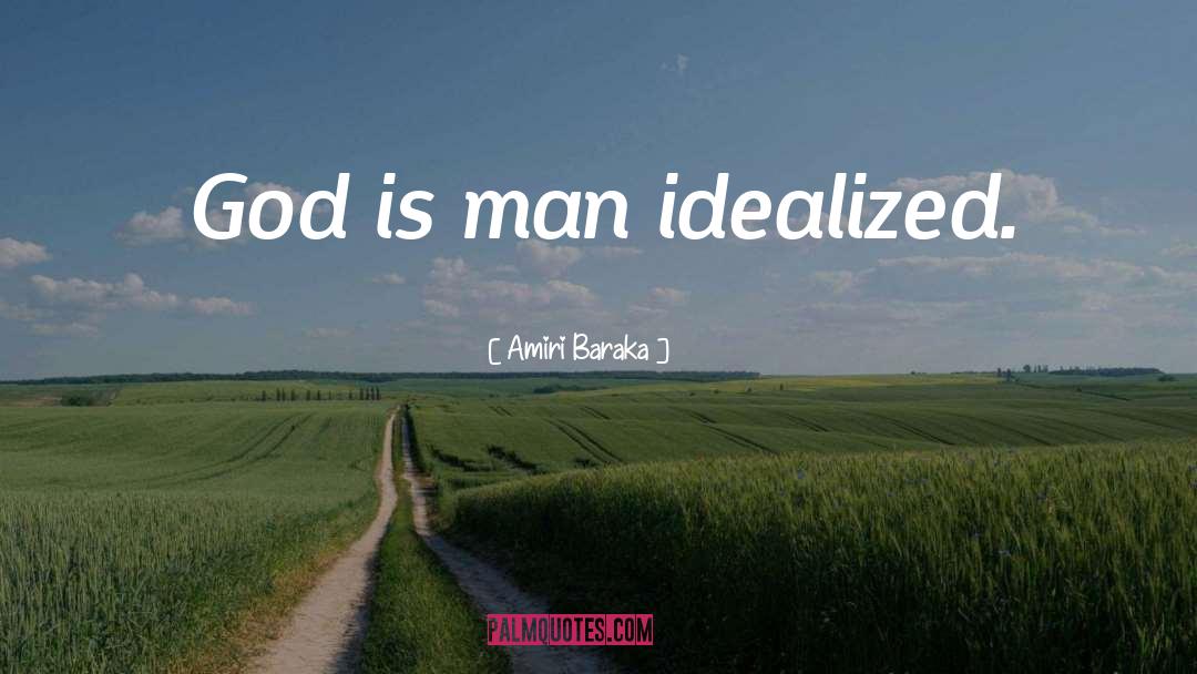 Amiri Baraka Quotes: God is man idealized.